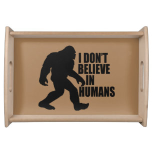 Funny Bigfoot-I Don't Believe in Humans Serving Tray