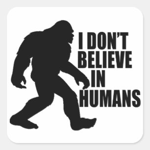 Funny Bigfoot-I Don't Believe in Humans Square Sticker