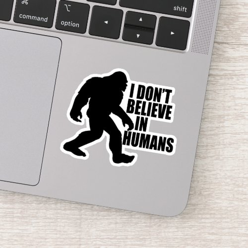 Funny Bigfoot_I Dont Believe in Humans Sticker