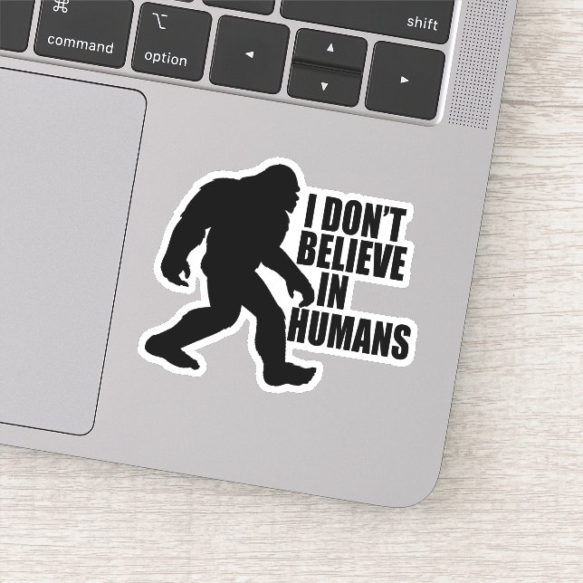 Funny Bigfoot-I Don't Believe in Humans Sticker (Detail)
