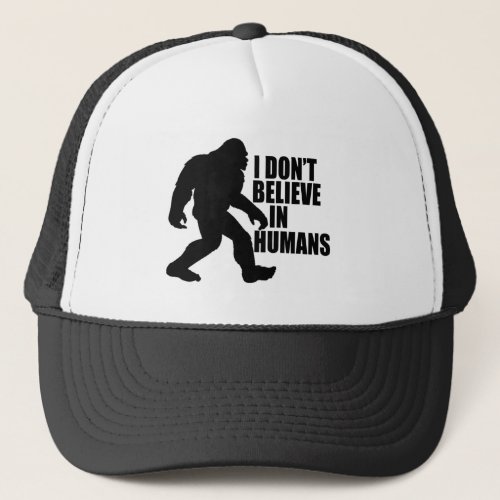 Funny Bigfoot_I Dont Believe in Humans  Trucker Hat