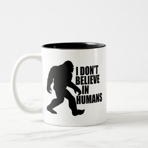 Funny Bigfoot_I Dont Believe in Humans   Two_Tone Coffee Mug