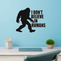 Funny Bigfoot-I Don't Believe in Humans Wall Decal