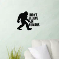 Funny Bigfoot-I Don't Believe in Humans Wall Decal