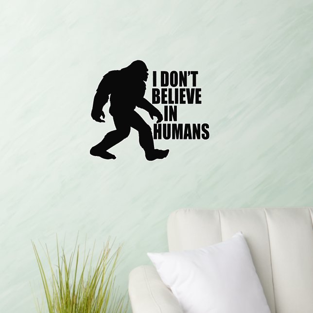 Funny Bigfoot-I Don't Believe in Humans  Wall Decal (Living Room)