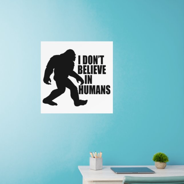 Funny Bigfoot-I Don't Believe in Humans Wall Decal (Home Office)
