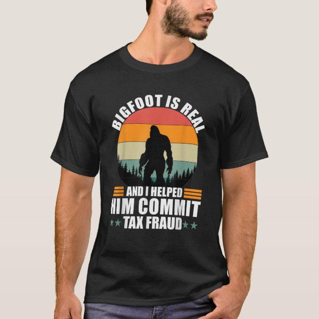 Funny Bigfoot is real and i helped him commit tax  T-Shirt (Front)