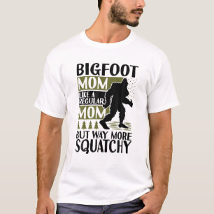 Funny Bigfoot Mother's Day Saying For Squatch Mom T-Shirt