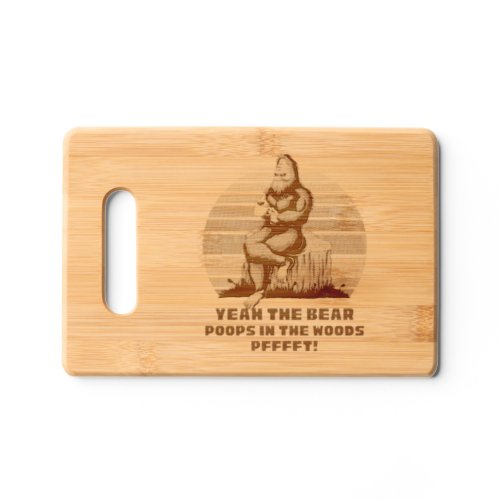 Funny Bigfoot Yeah The Bear Poops in the Woods  Cutting Board