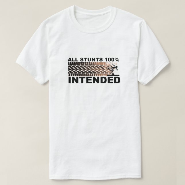 Funny Bike All Stunts Intended, I do My Own Stunts T-Shirt (Design Front)