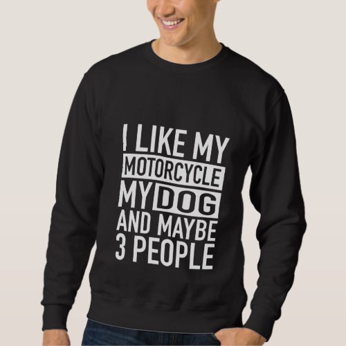 Funny Biker I Like My Motorcycle Dog  Maybe 3 Peo Sweatshirt