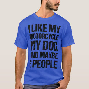 Funny Biker I like My Motorcycle Dog & Maybe 3 Peo T-Shirt