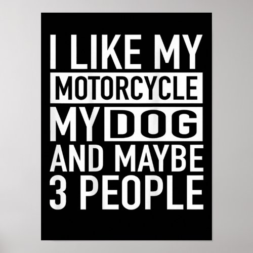 Funny Biker I Like My Motorcycle Dog Poster