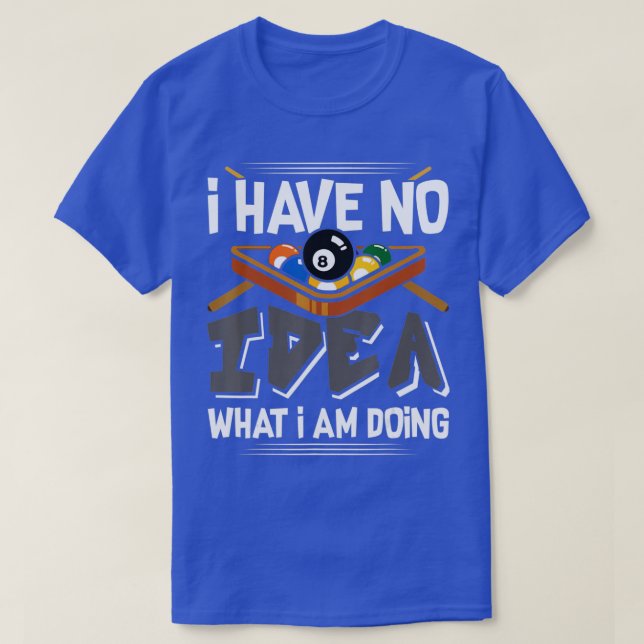Funny Billiard Pool  I Have No Idea What Im Doing  T-Shirt (Design Front)