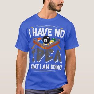 Funny Billiard Pool I Have No Idea What Im Doing T-Shirt