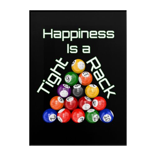 Funny Billiards Happiness Is A Tight Rack Acrylic Print