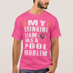 Funny Billiards My Drinking Team Has A Pool Proble T-Shirt