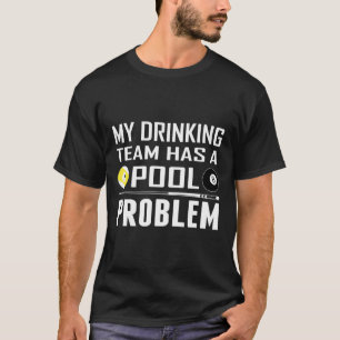 Funny Billiards My Drinking Team Has A Pool Proble T-Shirt