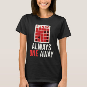Funny Bingo Player Always One Away T-Shirt