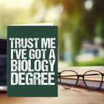 Funny Biology Major Graduation Green Biologist Card<br><div class="desc">Trust Me I've Got a Biology Degree. A graduation humor card for a funny bio teacher or professor after they graduate college or university with a teaching degree. A cool biologist quote design.</div>