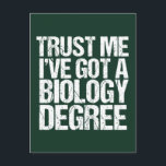 Funny Biology Major Graduation Green Biologist Postcard<br><div class="desc">Trust Me I've Got a Biology Degree. A graduation humor postcard for a funny bio teacher or professor after they graduate college or university with a teaching degree. A cool biologist quote design.</div>