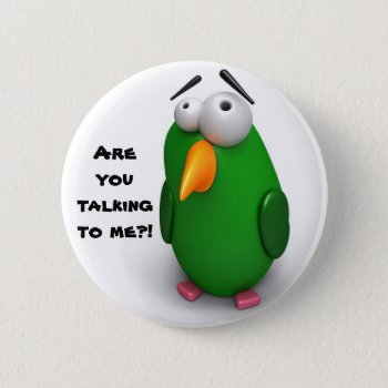 Funny Bird - "are You Talking To Me"? Pinback Button by chromobotia at Zazzle