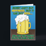 Funny Birthday Card for man - Beer!<br><div class="desc">Funny Birthday Card for man - Money can't buy happiness,  but it can buy beer. And isn't that pretty much the same thing?</div>