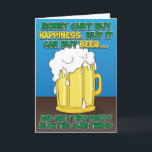Funny Birthday Card for man - Beer!<br><div class="desc">Funny Birthday Card for man - Money can't buy happiness,  but it can buy beer. And isn't that pretty much the same thing?</div>