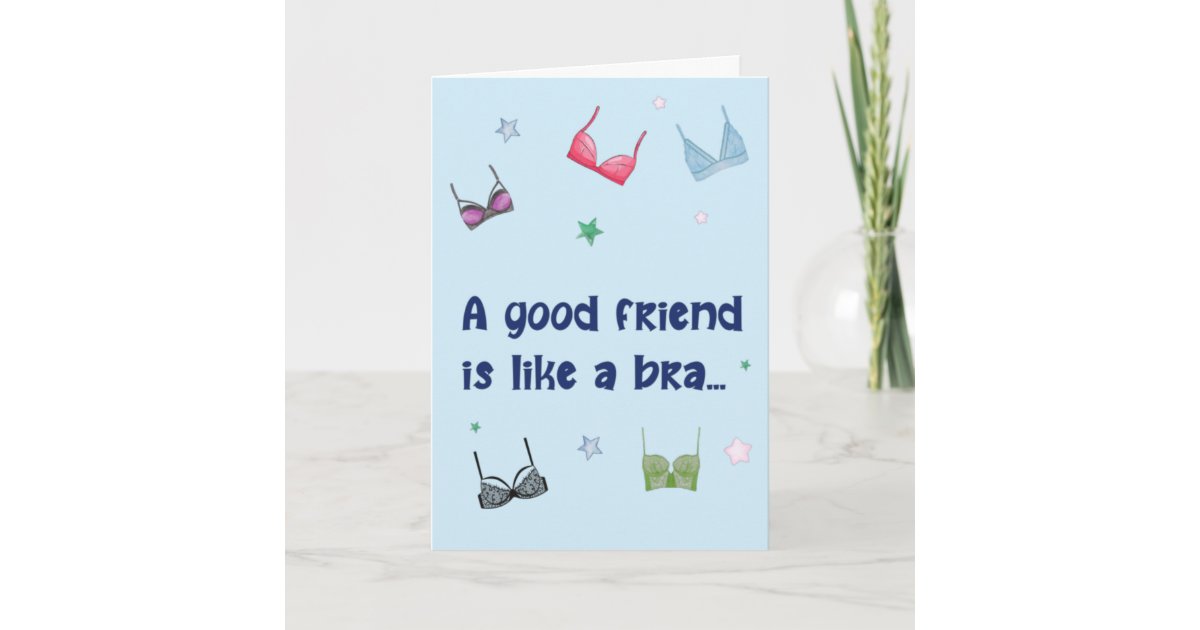 Good friend is like a good bra