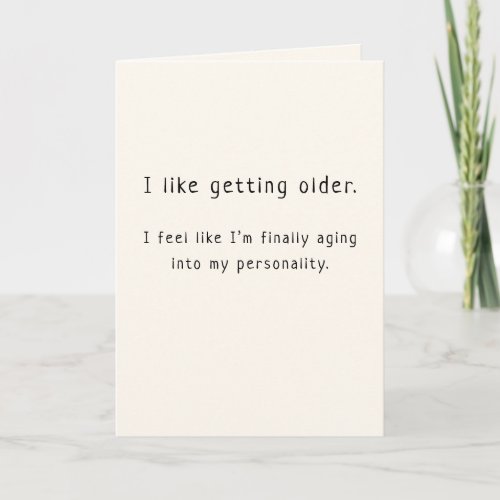 Funny Birthday Card I like getting older