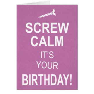 Funny Birthday Card: Screw Calm Card