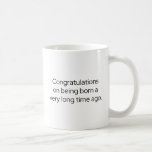 Funny Birthday | Congratulations Coffee Mug<br><div class="desc">Congratulations on being born a very long time ago.</div>