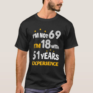 Funny Birthday I Am Not 69 I'm 18 With Age T T-Shirt