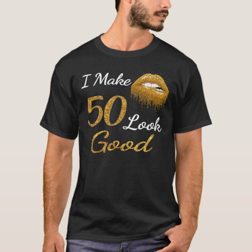 Funny Birthday  I Make 50 Look Good T_Shirt