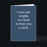 Funny birthday modern blue silly sarcastic card<br><div class="desc">"I ran out of gifs so I had to buy you a card" - a funny and modern card perfect for a friend's birthday. The blue colors and inside text are editable.</div>