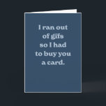 Funny birthday modern blue silly sarcastic card<br><div class="desc">"I ran out of gifs so I had to buy you a card" - a funny and modern card perfect for a friend's birthday. The blue colors and inside text are editable.</div>