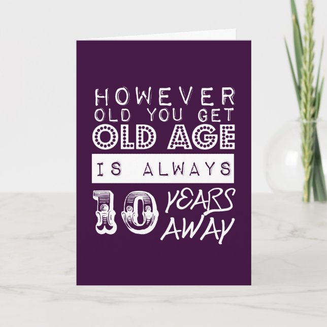 Funny birthday: Old Age is Always Ten Years Away Card (Front)