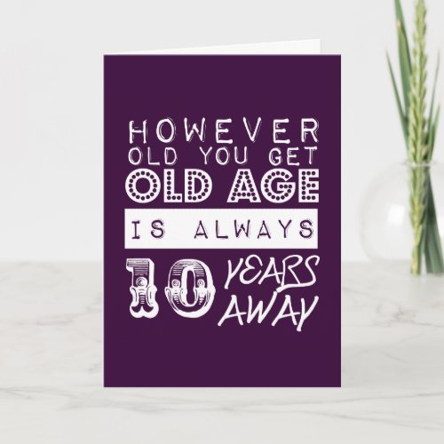 Funny birthday Old Age is Always Ten Years Away Card