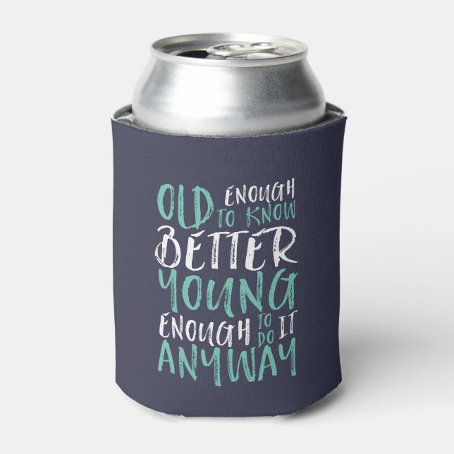 Funny Birthday Quote Old Enough Young Enough Can Cooler (Can Front)