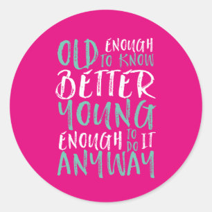 Funny Birthday Quote Old Enough Young Enough Classic Round Sticker