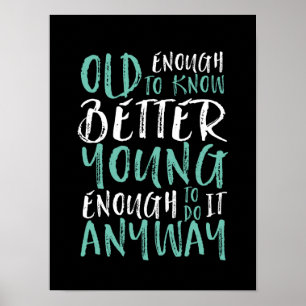 Funny Birthday Quote Old Enough Young Enough Poster