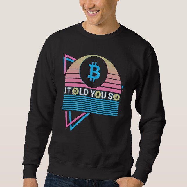 Funny Bitcoin Crypto BTC Cryptocurrency I Told You Sweatshirt (Front)