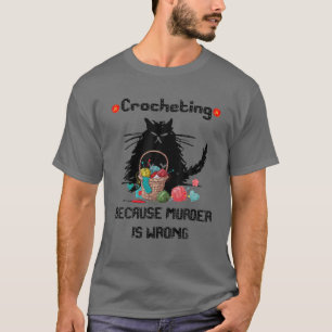 Funny Black Cat Crochet Because Murder Is Wrong Cr T-Shirt