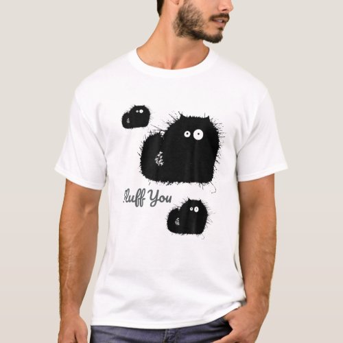 Funny Black Cat Fluff You You Fluffin Fluff T_Shirt