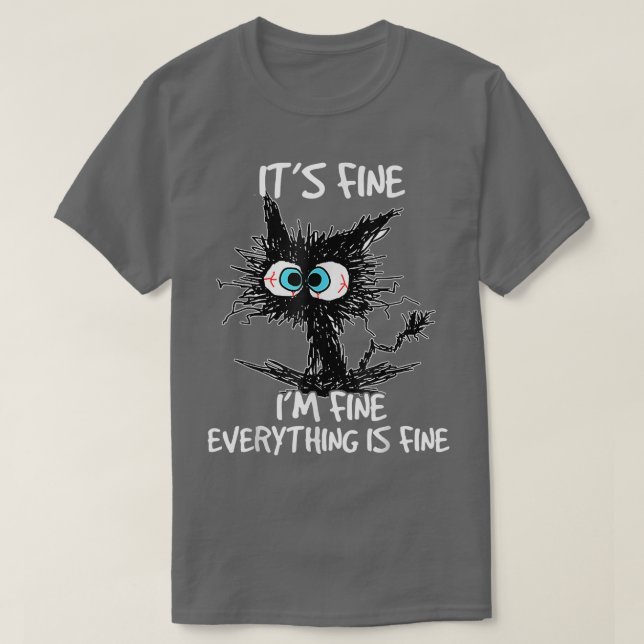 Funny Black Cat It's Fine I'm Fine Everything Is F T-Shirt (Design Front)