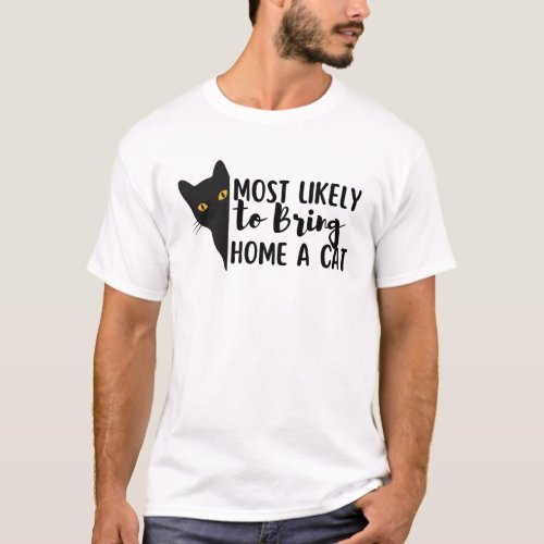 Funny Black Cat Most Likely To Bring Home A Cat T_Shirt