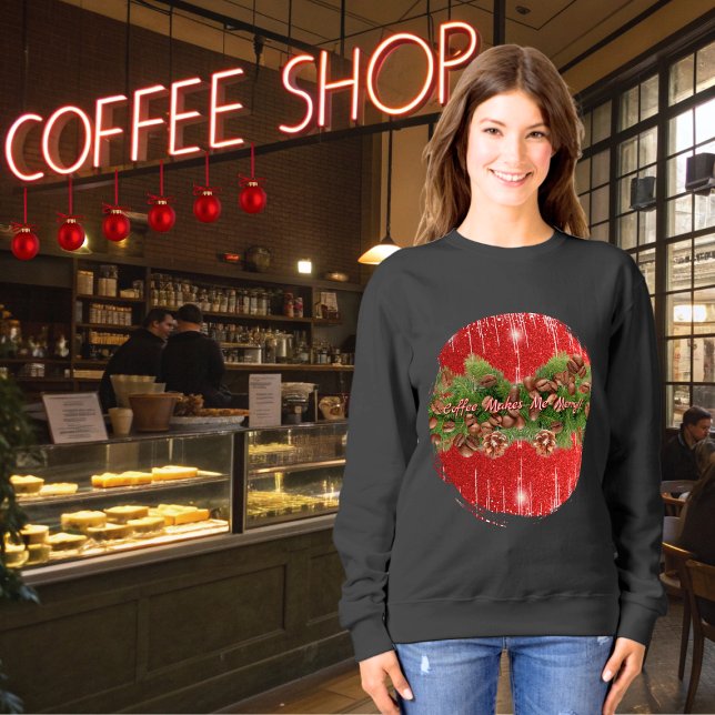 Funny Black "Coffee Makes Me Merry" Coffee Lover's Sweatshirt (Funny black "Coffee Makes Me Merry" quote festive sweatshirt with coffee bean and pinecone garland)
