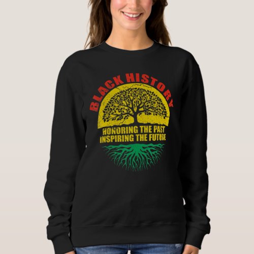Funny Black History Honoring The Past Inspiring Th Sweatshirt