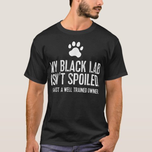 Funny Black Labrador Gift My Lab Isnt Spoiled  T_Shirt