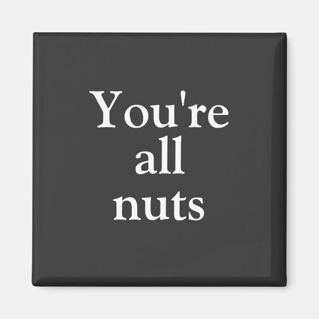 Funny  Black "You're All Nuts" Magnet (Front)